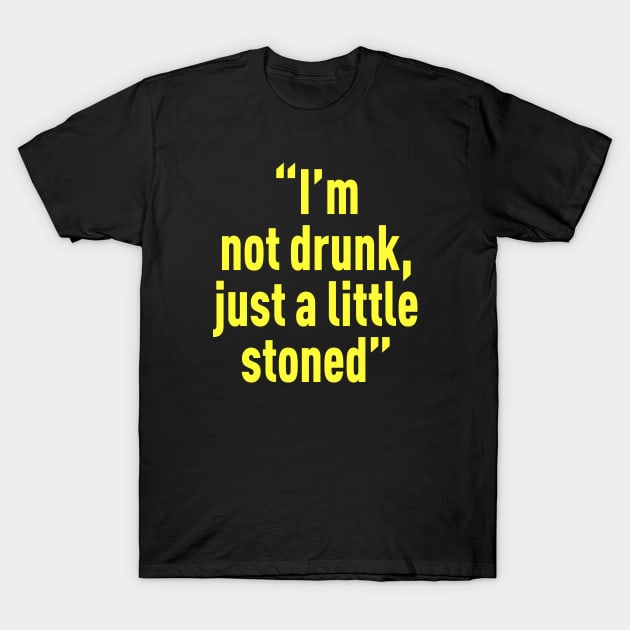 I’m not drunk, just a little stoned T-Shirt by TheCosmicTradingPost